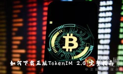 如何下载正版TokenIM 2.0：完整指南
