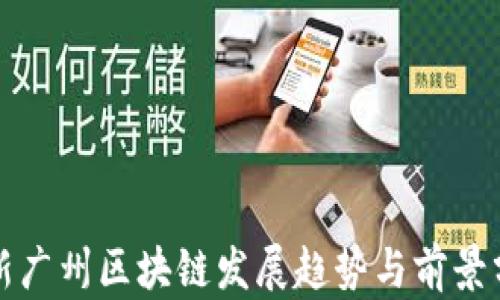 
最新广州区块链发展趋势与前景分析