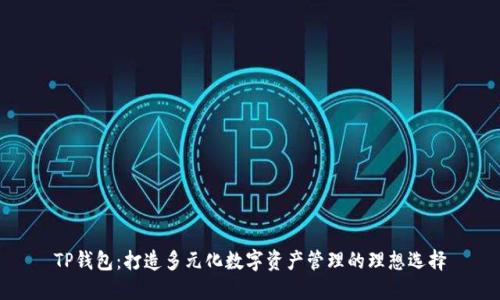 TP钱包：打造多元化数字资产管理的理想选择