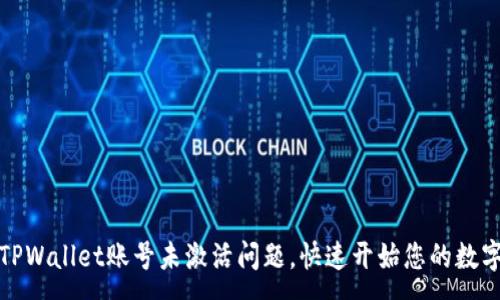 :
如何解决TPWallet账号未激活问题，快速开始您的数字资产之旅