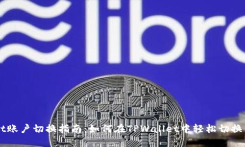 TPWallet账户切换指南：如何在TPWallet中轻松切换钱包账户