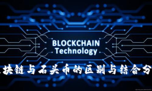 区块链与石头币的区别与结合分析