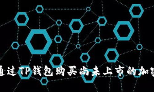  如何通过TP钱包购买尚未上市的加密货币？