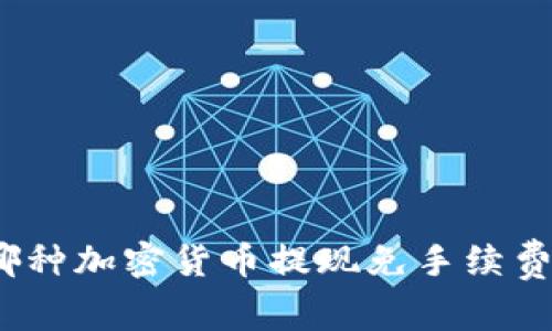 哪种加密货币提现免手续费？