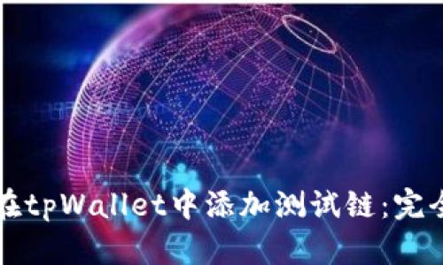 如何在tpWallet中添加测试链：完全指南