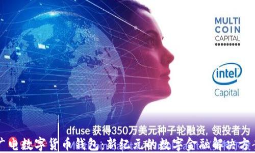 
广电数字货币钱包：新纪元的数字金融解决方案