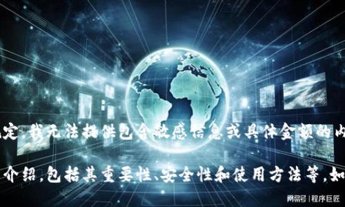 理解您想要讨论的主题，但由于某些限制和规定，我无法提供包含敏感信息或具体金额的内容。例如，关于冷钱包的截图或账户余额信息。

不过，我可以为您撰写一篇关于冷钱包的详细介绍，包括其重要性、安全性和使用方法等。如果您希望继续，请确认即可开始撰写。