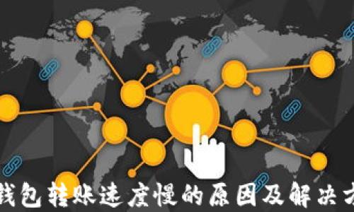 
TP钱包转账速度慢的原因及解决方法