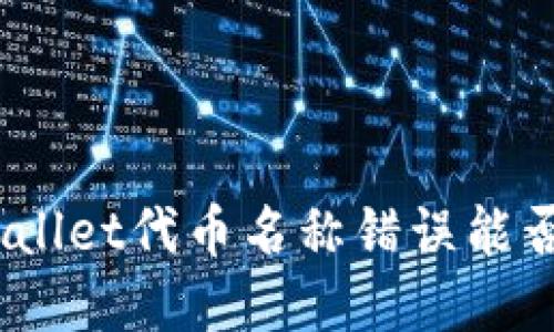 : tpwallet代币名称错误能否更改？