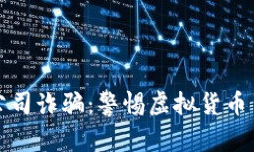 加密货币公司诈骗：警惕虚拟货币背后的陷阱