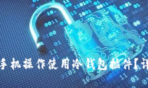 如何通过手机操作使用冷钱包插件？详解与步骤