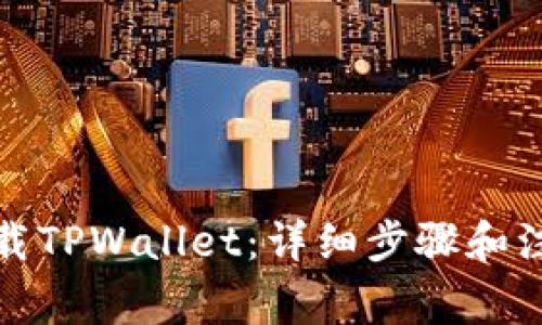 如何下载TPWallet：详细步骤和注意事项