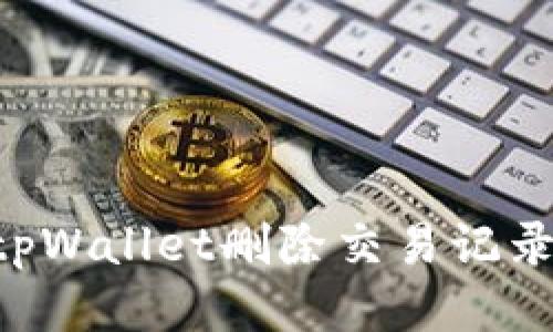 如何使用tpWallet删除交易记录：全面指南