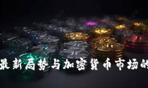 俄乌战争最新局势与加密货币市场的关系分析