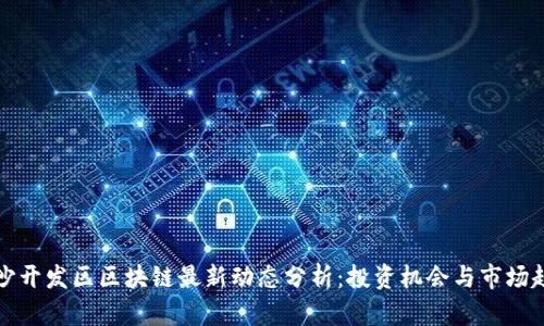 南沙开发区区块链最新动态分析：投资机会与市场趋势