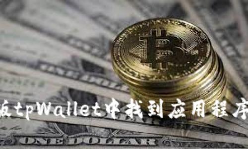 如何在新版tpWallet中找到应用程序：完整指南