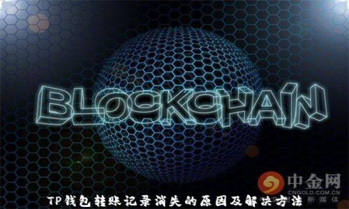 
TP钱包转账记录消失的原因及解决方法