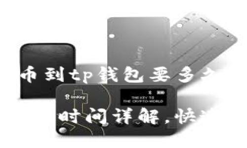 以下是关于“欧意提币到tp钱包要多久”的及其相关关键词：

欧意提币到TP钱包所需时间详解，快速到账技巧