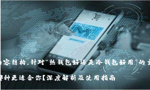 以下是您请求的内容结构，针对“热钱包好还是冷钱包好用”的主题进行详细阐述。

热钱包与冷钱包哪种更适合你？深度解析及使用指南