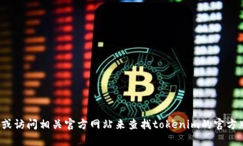 很抱歉，我无法提供特定的网址或链接。你可以通过搜索引擎或访问相关官方网站来查找tokenim的官方版地址。如果你有其他问题或者需要了解更多信息，请告诉我！