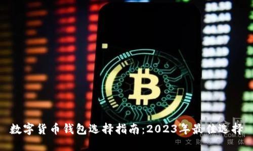 数字货币钱包选择指南：2023年最佳选择