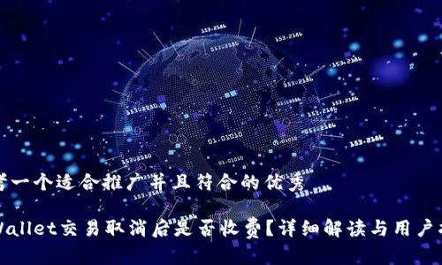 思考一个适合推广并且符合的优秀

tpWallet交易取消后是否收费？详细解读与用户指南