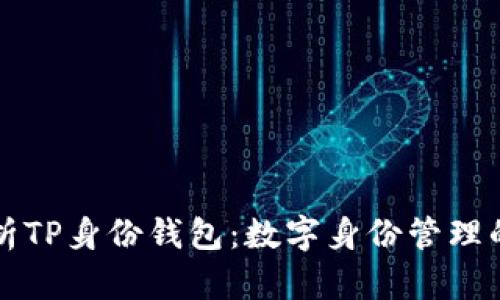 全面解析TP身份钱包：数字身份管理的新纪元