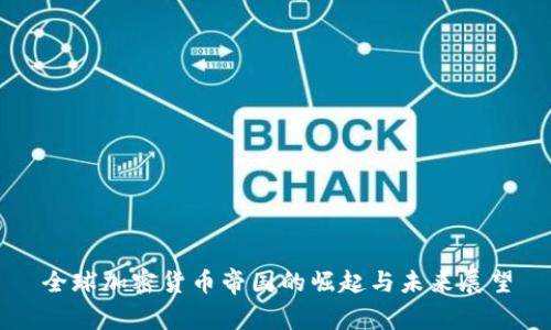 全球加密货币帝国的崛起与未来展望