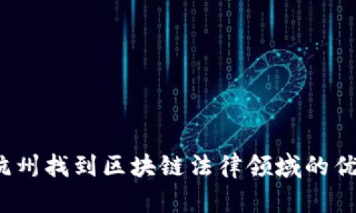 如何在杭州找到区块链法律领域的优秀律师？