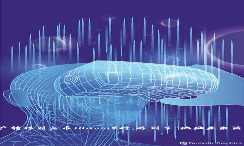 在进行加密货币交易和转账时，确保每一步操作的准确性和安全性至关重要。近期有用户在使用TPWallet将资产转移到火币（Huobi）时，遇到了“地址未激活”的提示。本文将探讨这一问题的根源，提供解决方案，并分享与之相关的其他信息，确保用户能够顺利完成交易。

TPWallet转火币遇到“地址未激活”提示的原因及解决方案