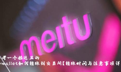 思考一个接近且的  
tpwallet如何转账到交易所？转账时间与注意事项详解