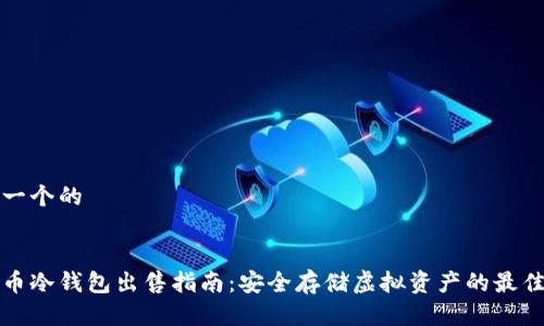 思考一个的


比特币冷钱包出售指南：安全存储虚拟资产的最佳选择