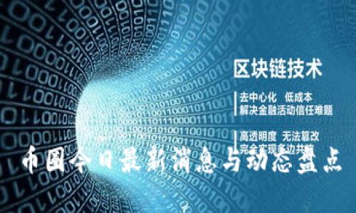 币圈今日最新消息与动态盘点