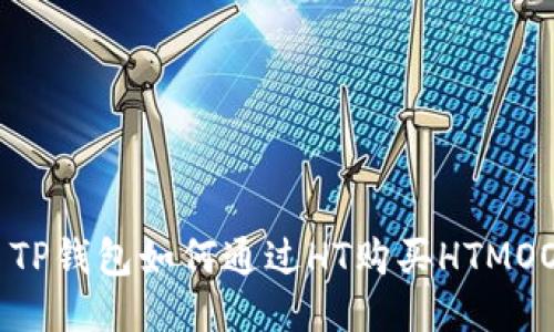 : TP钱包如何通过HT购买HTMOON