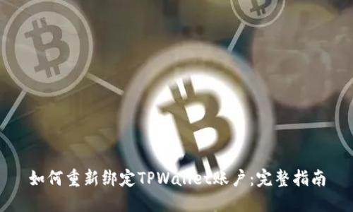 如何重新绑定TPWallet账户：完整指南