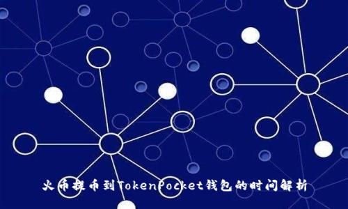 火币提币到TokenPocket钱包的时间解析