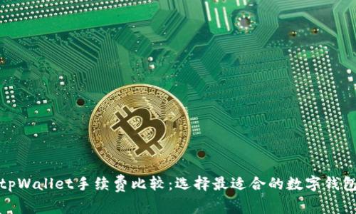 tpWallet手续费比较：选择最适合的数字钱包