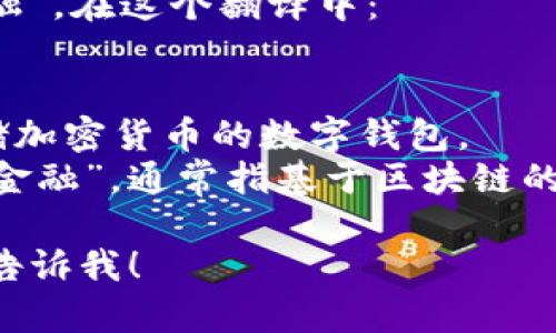 “tpWalletdefi”可以翻译为“tp钱包去中心化金融”。在这个翻译中：

- “tp”可以视为某个项目或者平台的缩写。
- “Wallet” 翻译为“钱包”，通常指的是用于存储加密货币的数字钱包。
- “Decentralized Finance”翻译为“去中心化金融”，通常指基于区块链的金融服务，而不是由传统的金融机构提供的服务。

如果您有更具体的上下文或者进一步的问题，请告诉我！