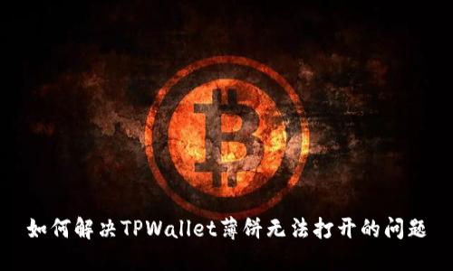 如何解决TPWallet薄饼无法打开的问题