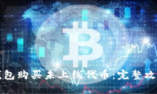 如何通过TP钱包购买未上线代币：完整攻略与实用技巧