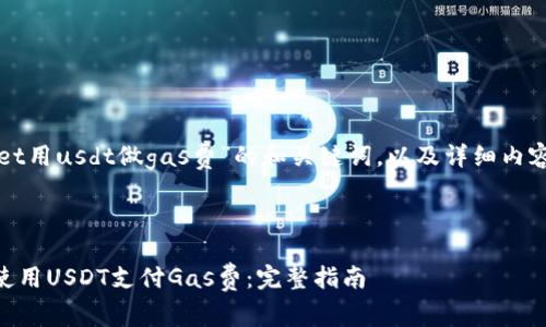 下面是关于“tpwallet用usdt做gas费”的和关键词，以及详细内容和相关问题的布局。



如何在TPWallet中使用USDT支付Gas费：完整指南