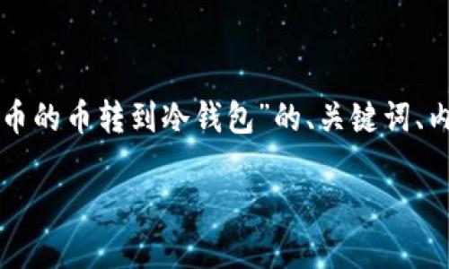根据您的请求，以下是关于“怎么把货币的币转到冷钱包”的、关键词、内容大纲、以及问题与详细介绍的框架。

如何将数字货币安全转移到冷钱包