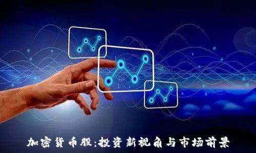   
加密货币股：投资新视角与市场前景