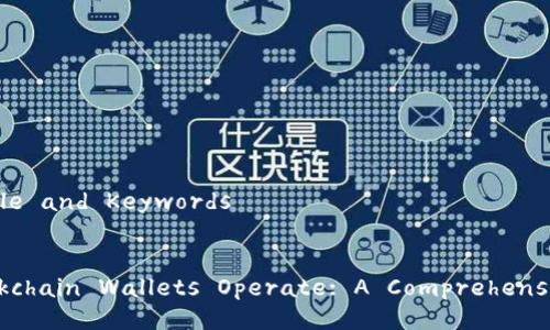 ### Title and Keywords 


How Blockchain Wallets Operate: A Comprehensive Guide