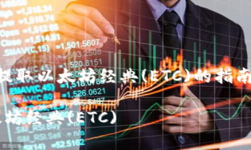  这是一个关于如何用以太坊钱包提取以太坊经典(ETC)的指南，内容将详尽说明方法和注意事项。

如何通过以太坊钱包安全提取以太坊经典(ETC)