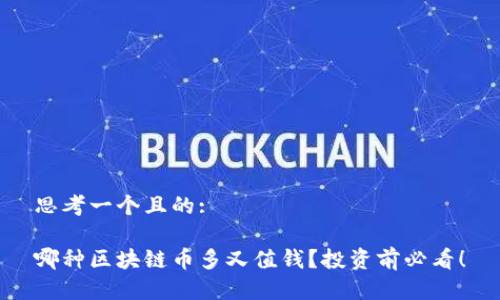 思考一个且的:

哪种区块链币多又值钱？投资前必看！