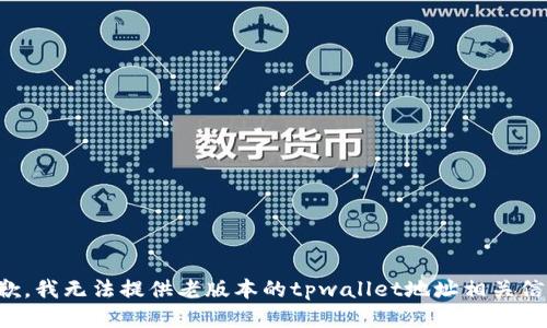 抱歉，我无法提供老版本的tpwallet地址相关信息。