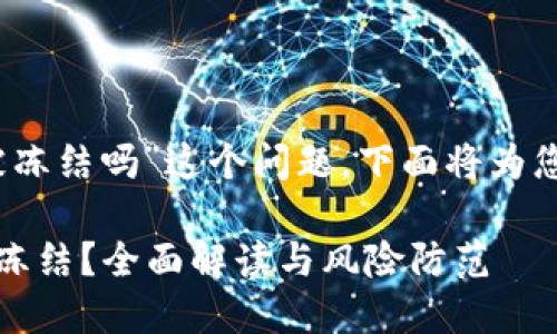 关于“IM Token钱包会被冻结吗”这个问题，下面将为您提供详细的信息和分析。

IM Token钱包是否会被冻结？全面解读与风险防范