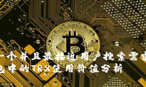 思考一个并且最接近用户搜索需求的  
TP钱包中的TRX使用价值分析