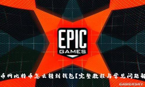 火币网比特币怎么转到钱包？完整教程与常见问题解析